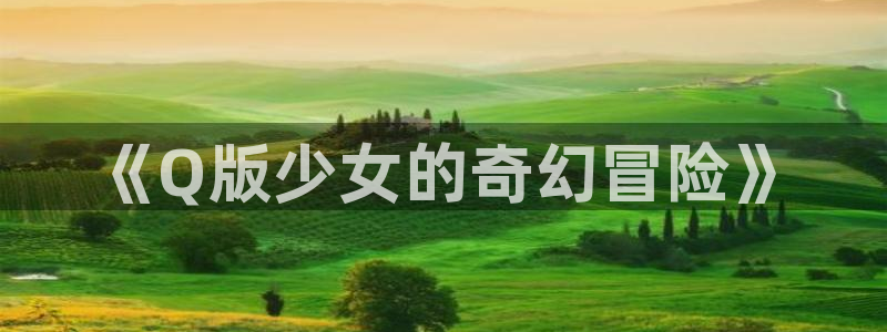 58动漫官网免费进入：《Q版少女的奇幻冒险》